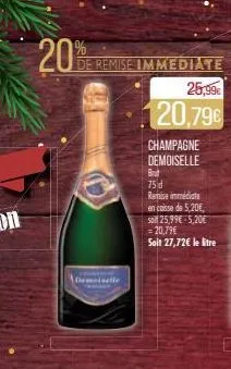 20%  iselle  25,99€  20,79€  champagne demoiselle  brut  75 d  remise immédiate  en caisse de 5,20€, soll 25,99€ 5,20€ = 20,79€  soit 27,72€ le litre 