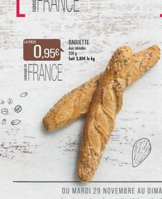 LA PIÈCE  0,95€ FRANCE  BAGUETTE Aux céréales 250 g Soit 3,80€ le kg 