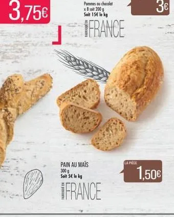 3,75€  pain au maïs  300 g soit 5€ le kg  france  france  la pièce  1,50€ 