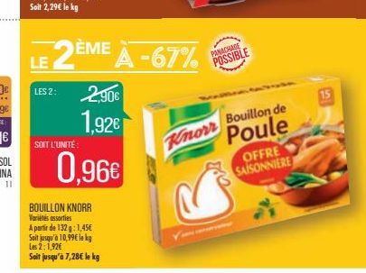 LES 2:  LE 2ÈME À -67%  A  2.90€  1,92€  SOIT L'UNITÉ:  0,96€  BOUILLON KNORR Variétés assorties  A partir de 132g: 1,45€  Soit jusqu'à 10,99€ le kg Les 2:1,92€  Soit jusqu'à 7,28€ le kg  Knorr  PANAC