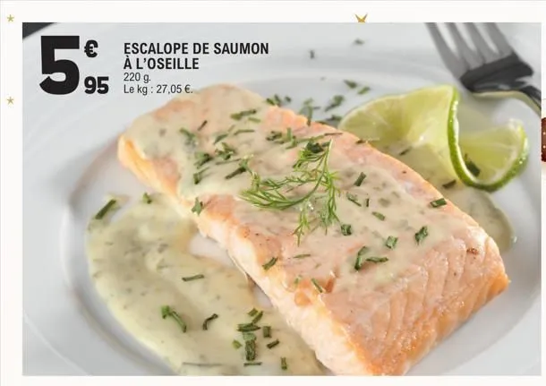 €  escalope de saumon à l'oseille 220 g.  95 le kg: 27,05 €.  