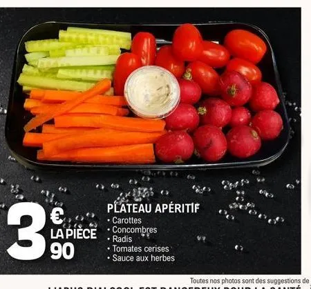 €  390  plateau apéritif  • carottes  la pièce concombres  radis  • tomates cerises  • sauce aux herbes 