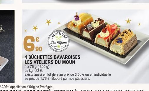 SATELIERS  Du Moun  ADITATE  LES  €  90  4 BÛCHETTES BAVAROISES  LES ATELIERS DU MOUN  4 x 75 g (300 g).  Le kg: 23 €.  PAPILLES  Existe aussi en lot de 2 au prix de 3,50 € ou en individuelle au prix 