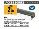 ACCESSOIRES  848/20  2.70  225  RAIL  3 m Permet la fixation des plaques de plâtre au plafond ausal 248/28 2049 270 225 878/28 92036772 7440 4417. HT  NF 