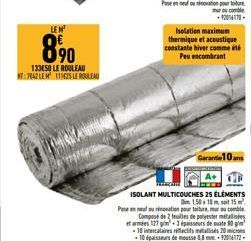 8⁹00  133E50 LE ROULEAU T:7842LEM 111625 LE ROULEAU  ISOLANT MULTICOUCHES 25 ÉLÉMENTS 1.50x 10 m, soit 15 Pose en neu ation pour toiture, mur ou comble Composé de 2 feuilles de polyester mass et armée