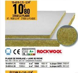 10+40 R-1,15-LEM²  1080  32640 LA PLAQUE HT: 9600 LE M² 27600 LA PLAQUE  CE A+ ROCKWOOL  PLAQUE DE DOUBLAGE+LAINE DE ROCHE D 250x120 cm 3 m². Complément d'isolation  10-40 R-1.15 10-80 R-2.30  2006 10