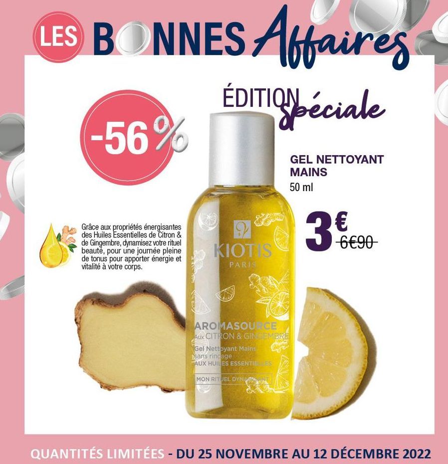 LES BONNES Affaires  ÉDITIONpéciale  -56%  Grâce aux propriétés énergisantes des Huiles Essentielles de Citron & de Gingembre, dynamisez votre rituel beautě, pour une journée pleine de tonus pour appo