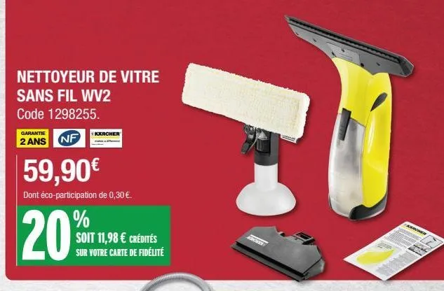 nettoyeur de vitre  sans fil wv2 code 1298255.  garantie  2 ans nf  59,90€  dont éco-participation de 0,30 €.  karcher  20%  % soit 11,98 € crédités sur votre carte de fidélité  broker  arrow  