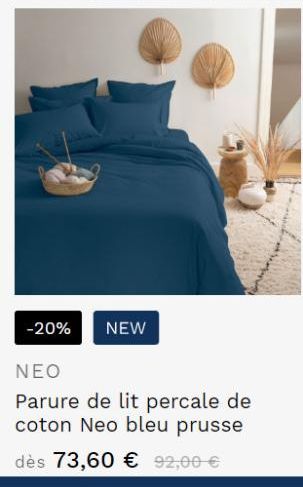 -20% NEW  NEO  Parure de lit percale de coton Neo bleu prusse  dès 73,60 € 92,00 €  