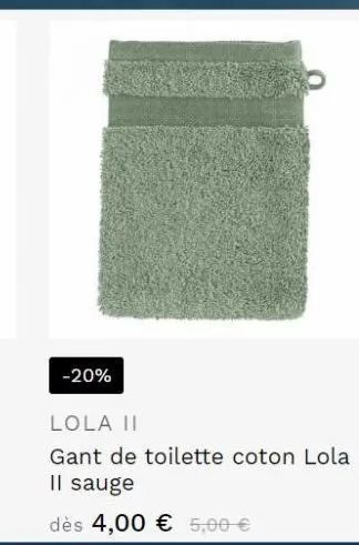 -20%  lola ii  gant de toilette coton lola il sauge  dès 4,00 € 5,00 € 