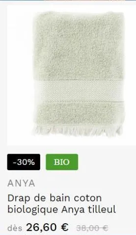 -30% bio  anya  drap de bain coton biologique anya tilleul  dès 26,60 € 38,00 €  