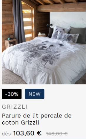 -30%  NEW  GRIZZLI  Parure de lit percale de coton Grizzli  dès 103,60 € 148,00 € 