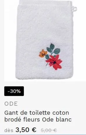-30%  ode  gant de toilette coton brodé fleurs ode blanc  dès 3,50 € 5,00 €  