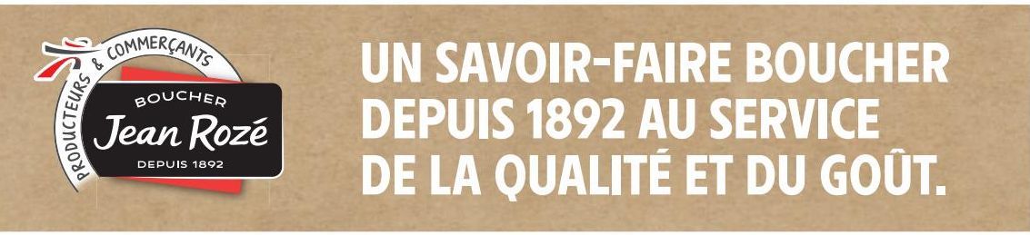 UN SAVOIR-FAIRE BOUCHER DEPUIS 1892 AU SERVICE DE LA QUALITÉ ET DU GOÛT.