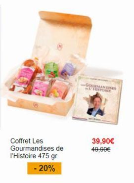 Coffret Les Gourmandises de l'Histoire 475 gr.  -20%  GOURMANDISES HISTOIRE  39,90€  49,90€ 