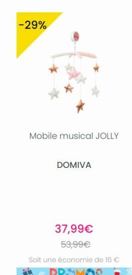 -29%  Mobile musical JOLLY  DOMIVA  37,99€ 53,99€  Soit une économie de 16 €  & PROMOS 