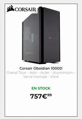 CORSAIR  Corsair Obsidian 1000D  Grand Tour - Noir - Acier - Aluminium - Verre trempé - Vitré  EN STOCK  757 € ⁹⁹ 