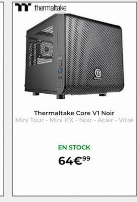 MARADANDANG  thermaltake  6:50  Thermaltake Core VI Noir  Mini Tour - Mini ITX - Noir - Acier - Vitré  EN STOCK  64€⁹⁹ 