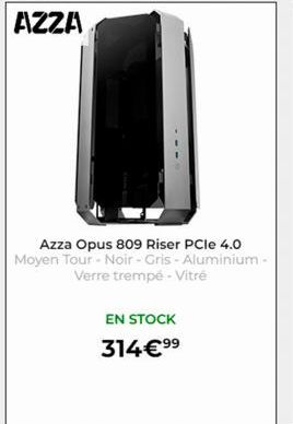 AZZA  Azza Opus 809 Riser PCIe 4.0 Moyen Tour - Noir - Gris - Aluminium - Verre trempé - Vitré  EN STOCK  314€⁹⁹ 