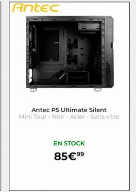 Antec  Antec P5 Ultimate Silent Mini Tour - Noir - Acier - Sans vitre  EN STOCK  85€ ⁹⁹ 