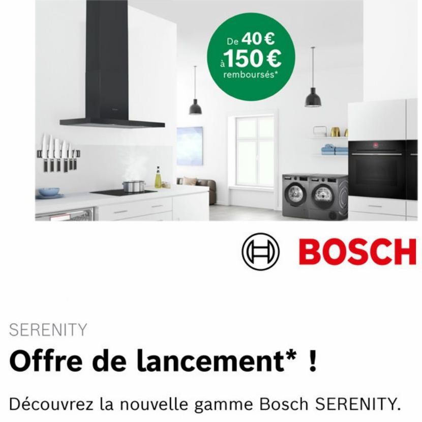 De 40 € 150 €  remboursés*  BOSCH  SERENITY  Offre de lancement* !  Découvrez la nouvelle gamme Bosch SERENITY.  