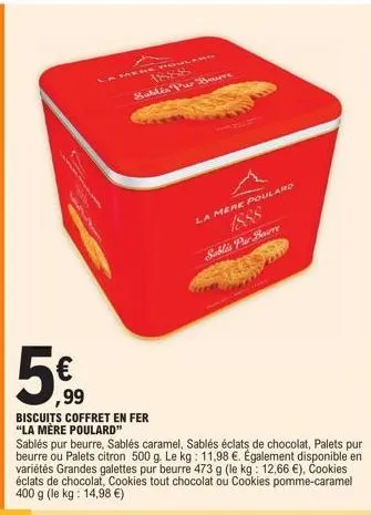 99  biscuits coffret en fer "la mere poulard"  1888  sublin pur bourre  sablés pur beurre, sablés caramel, sablés éclats de chocolat, palets pur beurre ou palets citron 500 g. le kg: 11,98 €. égalemen