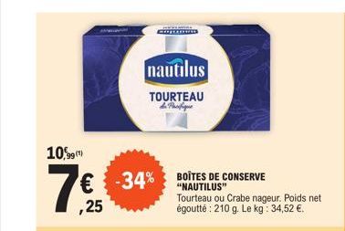 10,99 (¹)  ,25  -34% BOITES DE CONSERVE  "NAUTILUS"  nautilus  TOURTEAU de Pacifique  Tourteau ou Crabe nageur. Poids net égoutté : 210 g. Le kg: 34,52 €.  