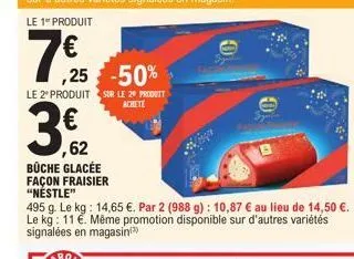 le 1 produit  7 €5  ,25 -50%  le 2º produit sur le 20 produit achete  3€  ,62  büche glacée  façon fraisier 