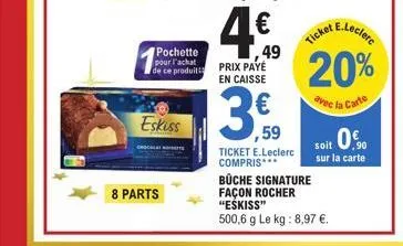 eskiss  8 parts  pochette pour l'achat  de ce produits prix payé  en caisse  ,49  ticket e.leclere 20%  avec la carte  ,59  ticket e.leclerc compris*** büche signature façon rocher "eśkiss"  500,6 g l