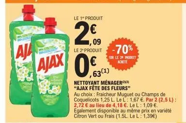 aja ajax  fise fleurs  le 1 produit  ,09  le 2' produit -70%  sur le 20 produit  ,63(1)  nettoyant ménager(²) "ajax fête des fleurs"  au choix: fraicheur muguet ou champs de coquelicots 1,25 l. le l: 