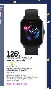 126€  DONT 0,02 € D'ÉCO-PARTICIPATION MONTRE CONNECTÉE  AMAZFIT  GARANTIE CONSTRUCTEUR 2 ANS PIECES ET MAIN-D'OEUVRE.  RA2035  Autonomie jusqu'à 12 jours  Mesure de 4 indicateurs de santé en geste Plu