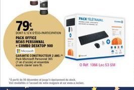 79€  DONT 0.12 € D'ÉCO-PARTICIPATION PACK OFFICE  M365 PERSONNAL  COMBO DESKTOP 900  Microsoft  GARANTIE CONSTRUCTEUR 2 ANS.  Pack Microsoft Personne 305  (1 an d'acol) et ensemble  PACK TELETRA  A pa