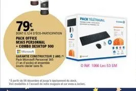 79€  dont 0.12 € d'éco-participation pack office  m365 personnal  combo desktop 900  microsoft  garantie constructeur 2 ans.  pack microsoft personne 305  (1 an d'acol) et ensemble  pack teletra  a pa