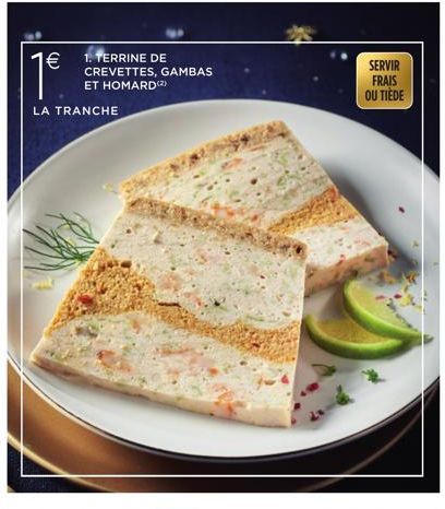 1. TERRINE DE CREVETTES, GAMBAS ET HOMARD (2)  LA TRANCHE  SERVIR  FRAIS  OU TIÈDE 