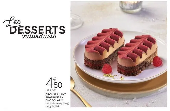 fes  desserts individuels  €  450  le lot croustillant framboise - chocolat le lot de 2x65g (130 g) le kg: 34,62 €.  