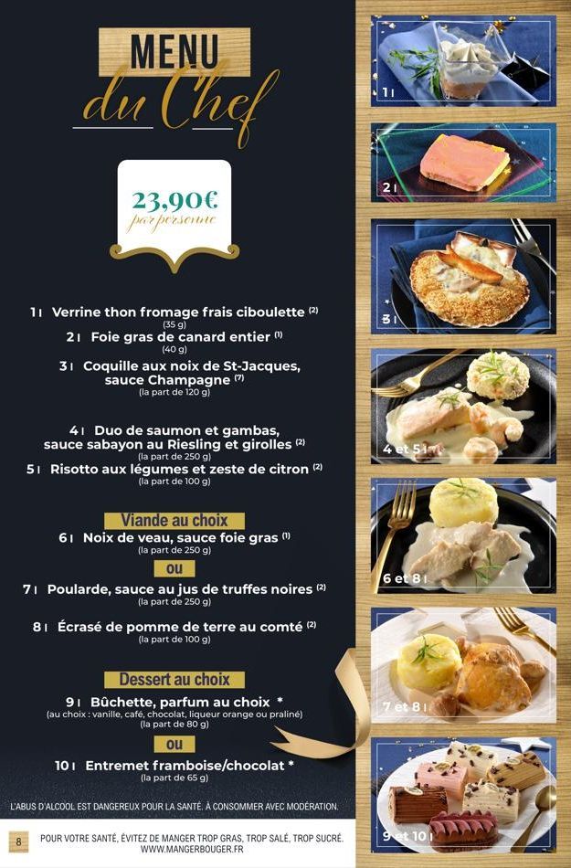 MENU  du Chef  23,90€ par personne  8  11 Verrine thon fromage frais ciboulette (2) (35 g)  21 Foie gras de canard entier (  (40 g)  31 Coquille aux noix de St-Jacques, sauce Champagne (7) (la part de