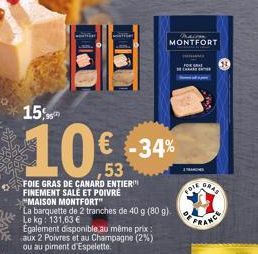 15,  10€  Également disponible au même prix aux 2 Poivres et au Champagne (2%) ou au piment d'Espelette.  FOIE GRAS DE CANARD ENTIER FINEMENT SALE ET POIVRE  MAISON MONTFORT"  La barquette de 2 tranch