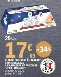 230g  25%  17€  09  bloc de foie gras de canard avec morceaux  à l'armagnac et au poivre "jean larnaudie"  le lingot de 230 g. le kg: 74,30 €  larnaudie unor  bloc de foie gras de canard avec morceaux