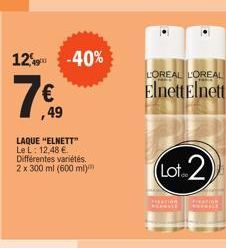 12% -40%  € ,49  LAQUE "ELNETT" Le L: 12,48 € Différentes variétés. 2 x 300 ml (600 ml)  LOREAL L'OREAL  Elnett Elnett  Lot 2  Puration fixation P 