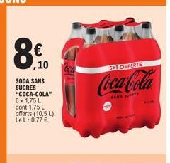 ,10  SODA SANS SUCRES "COCA-COLA" 6 x 1,75 L dont 1,75 L offerts (10,5 L). Le L: 0,77 €  5+1 OFFERTE  Coca-Cola  SAMS SICTER  BEUR 