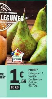 fruits legumes de france  1€.  le kg  poire  variété : conférence.  € 1.  1,59 calibre: 65/70g. 