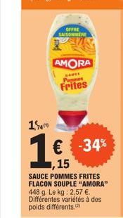 OFFRE SAISONNIERE  AMORA  SANCE Pes  Frites  15m  1€ -34%  15  SAUCE POMMES FRITES FLACON SOUPLE "AMORA" 448 g. Le kg: 2,57 €. Différentes variétés à des poids différents. 