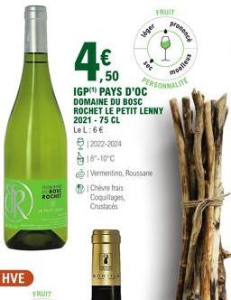 HVE  FRUIT  DoMane BOM ROCHIT  4€  ,50  IGP(¹) PAYS D'OC DOMAINE DU BOSC ROCHET LE PETIT LENNY 2021-75 CL  Le L: 6€  |Chèvre frais  Coquillages, Crustacés  12022-2024  18-10°C  Vermentino, Roussane  B