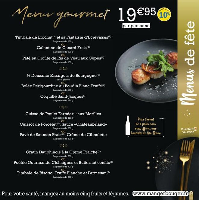 Menu gourmet 19€95  par personne  Timbale de Brochet (3) et sa Fantaisie d'Ecrevisses (5)  La portion de 150 g  ou  Galantine de Canard Frais (4)  La portion de 100 g ou  Pâté en Croûte de Ris de Veau