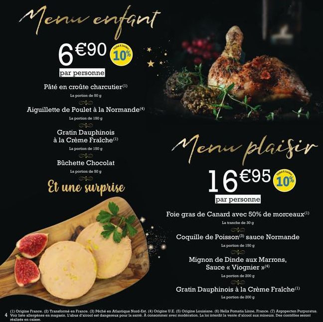 Menu enfant 6 € 90  10%  par personne  Lackery  Pâté en croûte charcutier(¹) La portion de 50 g  Aiguillette de Poulet à la Normande(*)  La portion de 150 g  Gratin Dauphinois à la Crème Fraîche(¹)  L