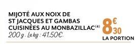 MIJOTÉ AUX NOIX DE ST JACQUES ET GAMBAS CUISINÈES AU MONBAZILLAC(4)  200 g. Lekg: 41.50€  - 8⁹0  30 LA PORTION 