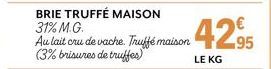 BRIE TRUFFÉ MAISON 31% M.G. Au lait cru de vache. Truffé maison (3% brisures de truffes)  4295  LE KG 