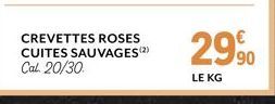 CREVETTES ROSES CUITES SAUVAGES (2) Cal. 20/30  299⁰0  LE KG 