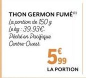 THON GERMON FUMÉ La portion de 150 g Lekg: 39.93€ Péché en Pacifique Centre-Ouest.  599  LA PORTION 