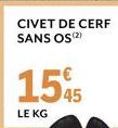 CIVET DE CERF SANS OS (2)  1545  LE KG 